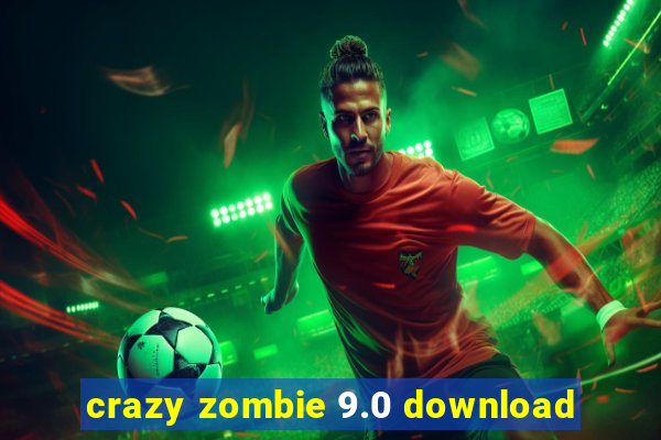 crazy zombie 9.0 download